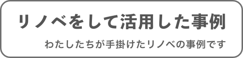 リノベを活用した事例